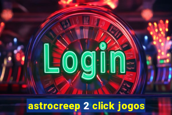 astrocreep 2 click jogos